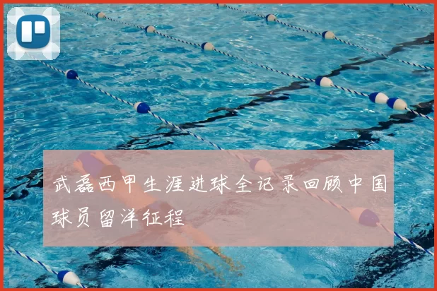 武磊西甲生涯进球全记录回顾中国球员留洋征程