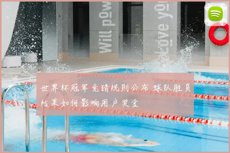 世界杯冠军竞猜规则公布 球队胜负结果如何影响用户奖金
