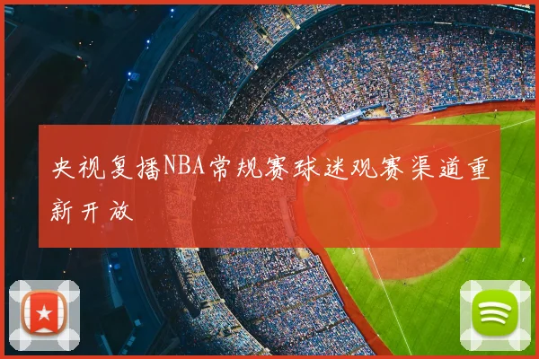 央视复播NBA常规赛球迷观赛渠道重新开放