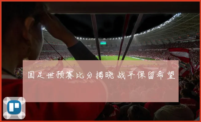 国足世预赛比分揭晓 战平保留希望